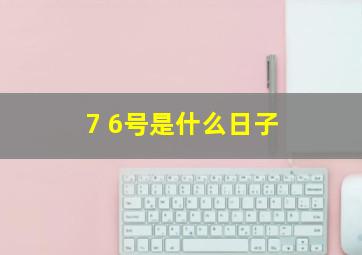 7 6号是什么日子